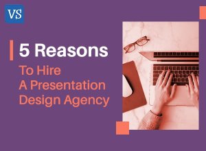 5 Reasons To Hire A Presentation Design Agency